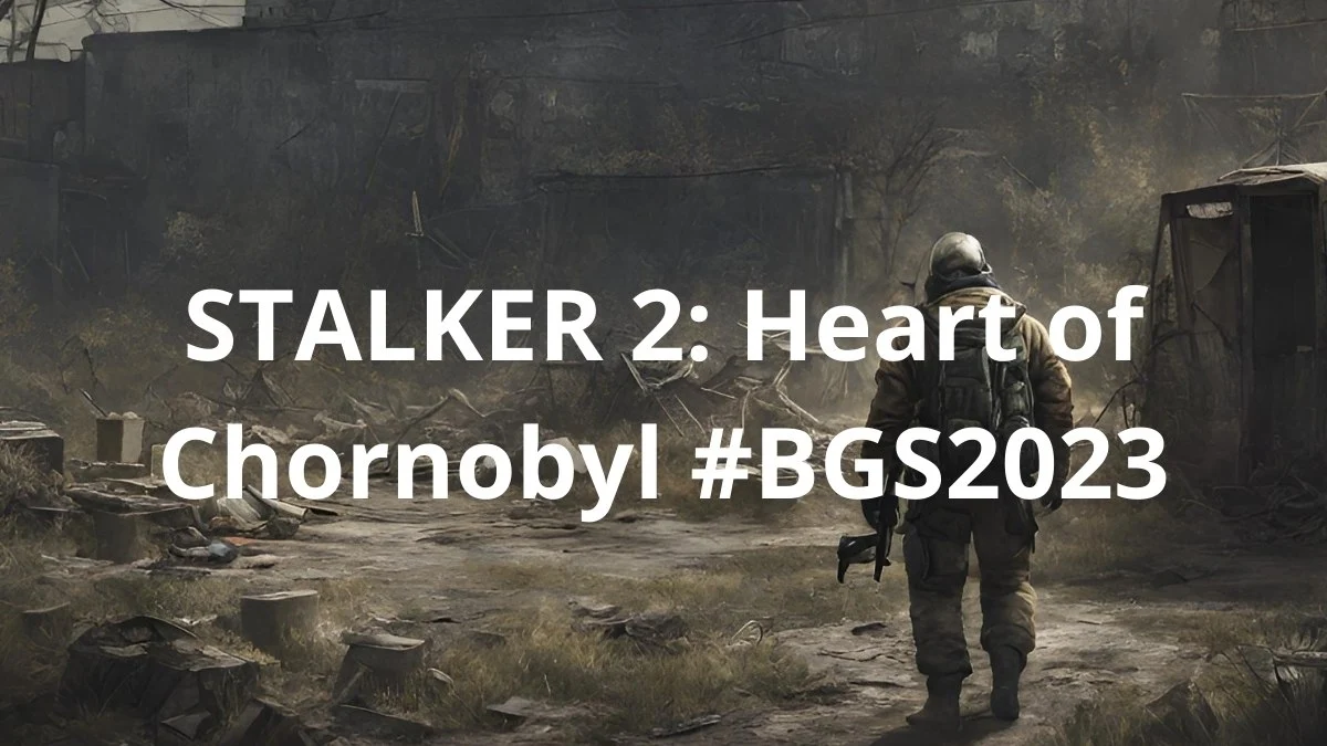 BGS 2023: STALKER 2: Heart of Chornobyl será jogável durante o evento