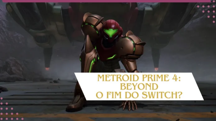 Metroid Prime 4: Beyond – Será o Último Grande Lançamento do Nintendo Switch?