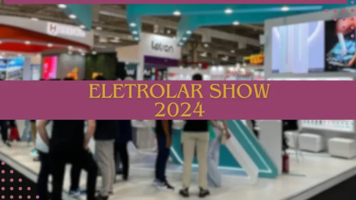 Eletrolar Show 2024: Maior evento de eletroeletrônicos da américa latina