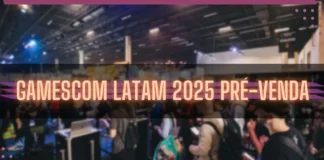 gamescom latam 2025: Pré-venda disponível