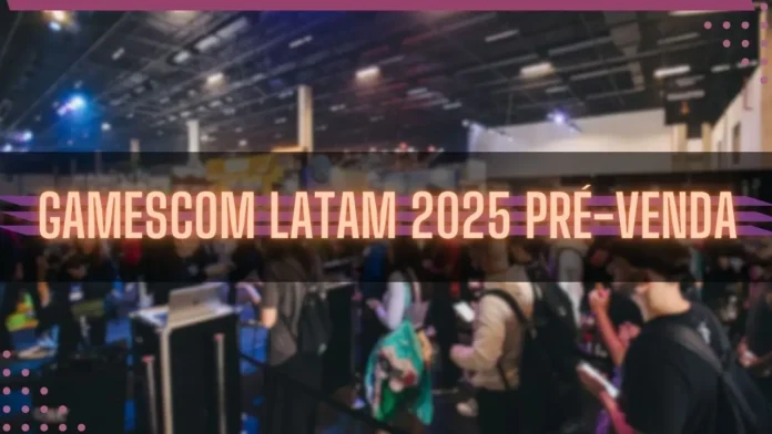 gamescom latam 2025: Pré-venda disponível